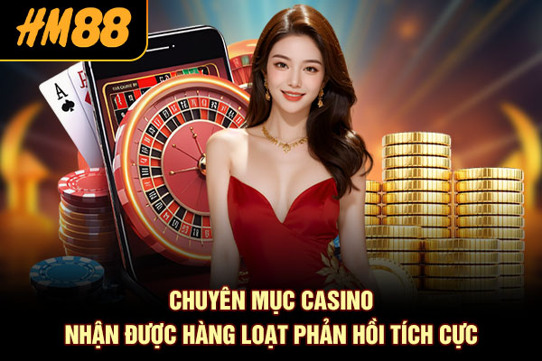 Chuyên mục casino nhận được hàng loạt phản hồi tích cực