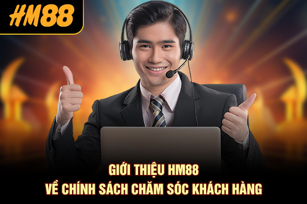Giới thiệu HM88 về chính sách chăm sóc khách hàng