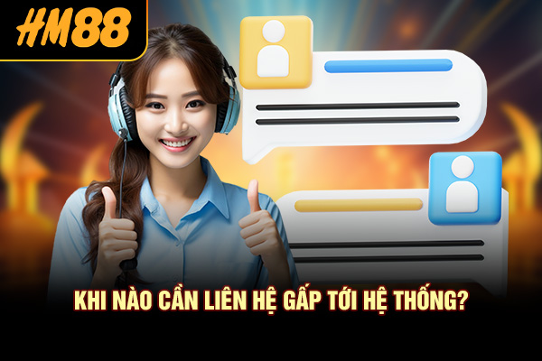 Khi nào cần liên hệ gấp tới hệ thống?