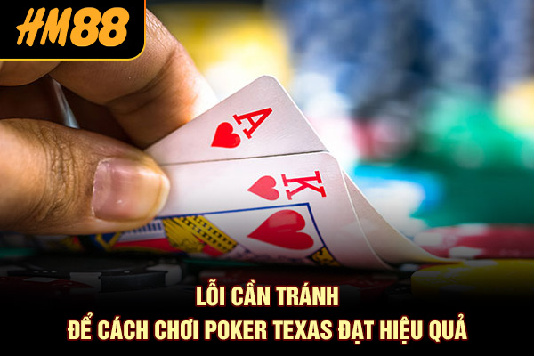 Lỗi cần tránh để cách chơi Poker Texas đạt hiệu quả