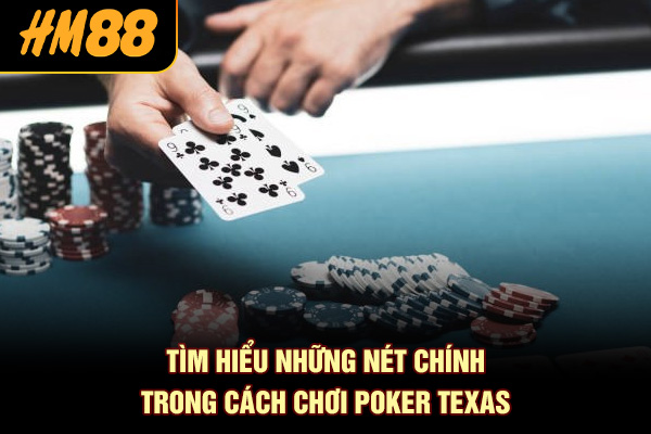 Tìm hiểu những nét chính trong cách chơi Poker Texas