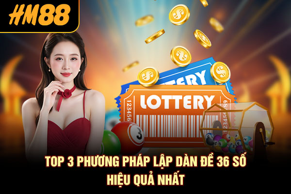Top 3 phương pháp lập dàn đề 36 số hiệu quả nhất