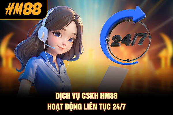 Dịch vụ CSKH HM88 hoạt động liên tục 24/7